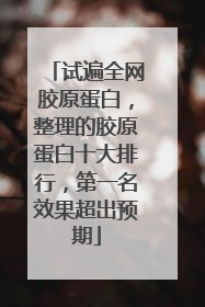 试遍全网胶原蛋白，整理的胶原蛋白十大排行，第一名效果超出预期
